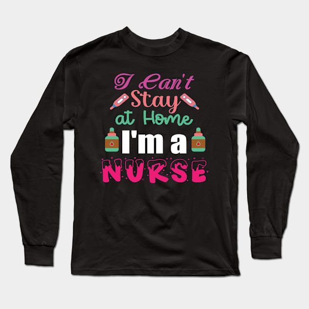 I Can't Stay at Home I'm a Nurse - Nurses RN Nurse Long Sleeve T-Shirt by fromherotozero